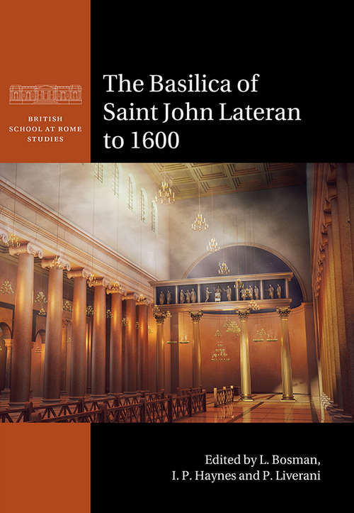 The Basilica of Saint John Lateran to 1600 (British School at Rome Studies)