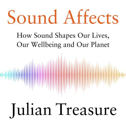 Book cover of Sound Affects: How Sound Shapes Our Lives, Our Wellbeing and Our Planet
