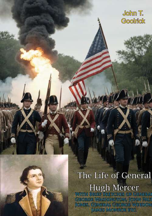 Book cover of The Life of General Hugh Mercer With Brief Sketches of General George Washington,: John Paul Jones, General George Weedon, James Monroe etc.