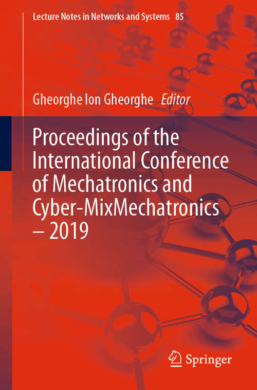 Proceedings of the International Conference of Mechatronics and Cyber-MixMechatronics – 2019 (Lecture Notes in Networks and Systems #85)