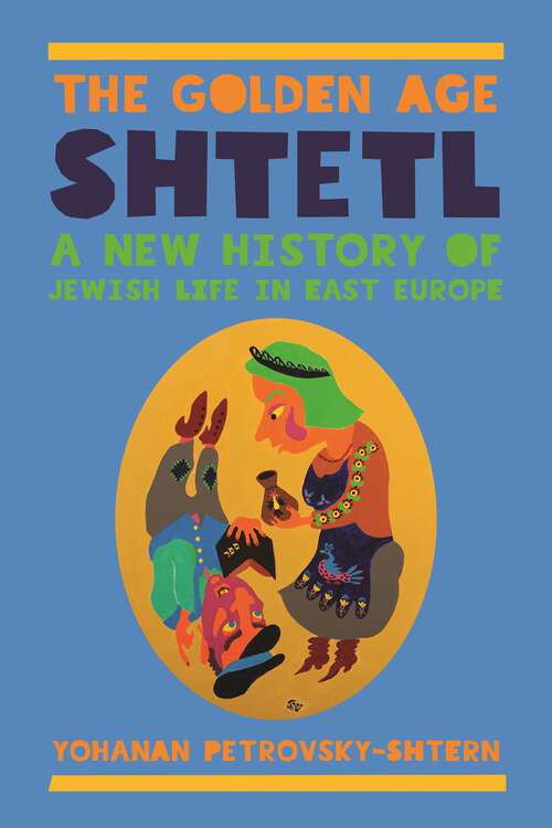 Book cover of The Golden Age Shtetl: A New History of Jewish Life in East Europe