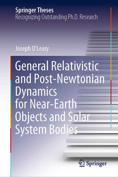 General Relativistic and Post-Newtonian Dynamics for Near-Earth Objects and Solar System Bodies (Springer Theses)