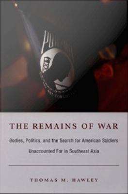 Book cover of The Remains of War: Bodies, Politics, and the Search for American Soldiers Unaccounted for in Southeast Asia