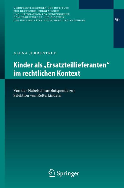 Book cover of Kinder als „Ersatzteillieferanten“ im rechtlichen Kontext: Von der Nabelschnurblutspende zur Selektion von Retterkindern (1. Aufl. 2023) (Veröffentlichungen des Instituts für Deutsches, Europäisches und Internationales Medizinrecht, Gesundheitsrecht und Bioethik der Universitäten Heidelberg und Mannheim #50)