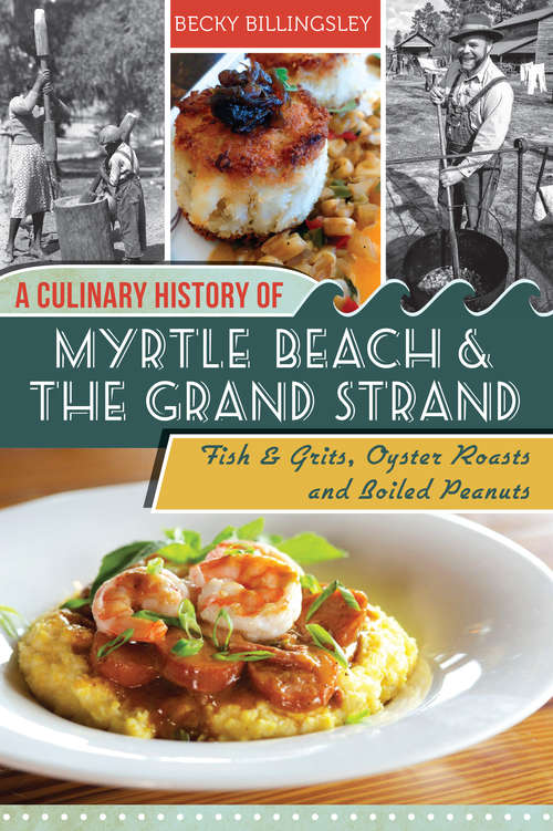 Book cover of A Culinary History of Myrtle Beach & the Grand Strand: Fish & Grits, Oyster Roasts and Boiled Peanuts (American Palate)