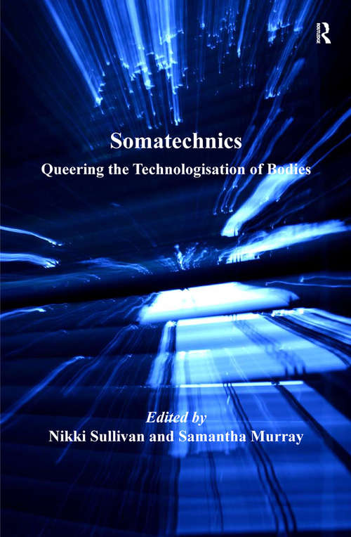 Somatechnics: Queering the Technologisation of Bodies (Queer Interventions Ser.)