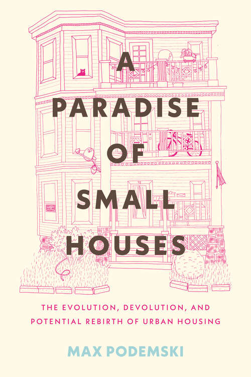 Book cover of A Paradise of Small Houses: The Evolution, Devolution, and Potential Rebirth of Urban Housing
