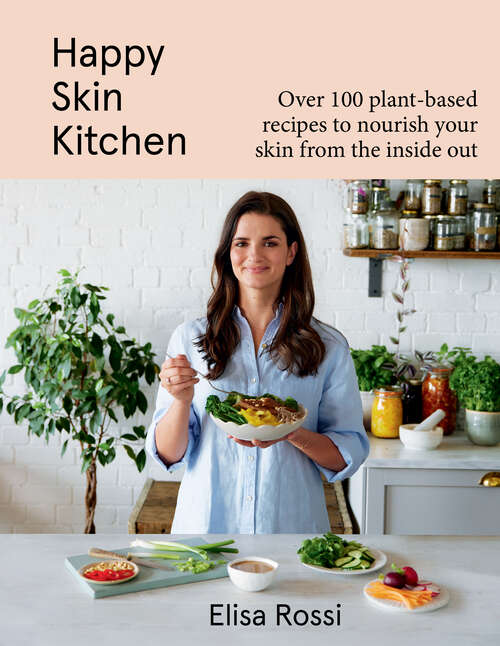 Book cover of Happy Skin Kitchen: Over 100 Plant-Based Recipes to Nourish Your Skin from the Inside Out