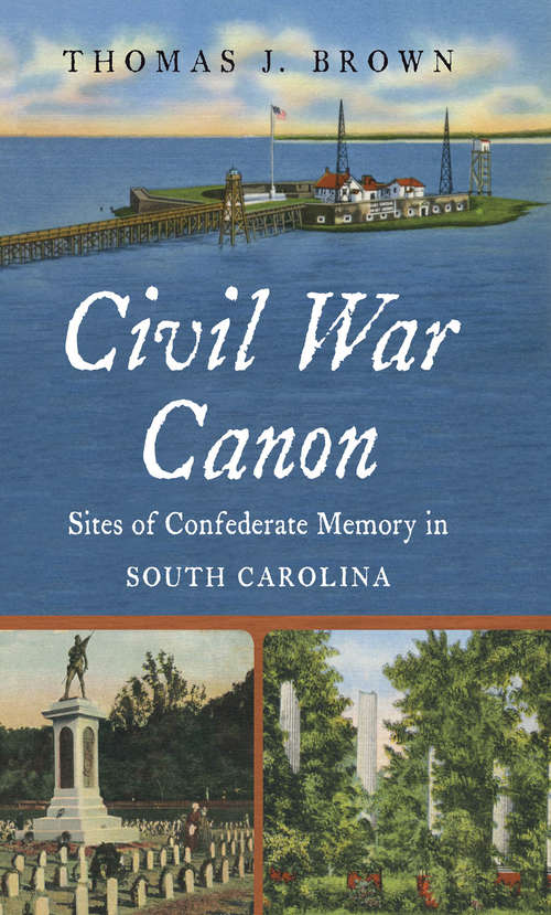 Civil War Canon: Sites of Confederate Memory in South Carolina (Civil War America)