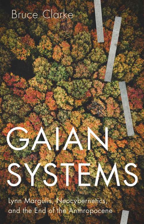 Book cover of Gaian Systems: Lynn Margulis, Neocybernetics, and the End of the Anthropocene (Posthumanities #60)