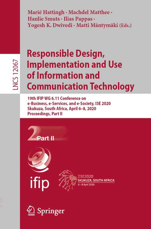 Book cover of Responsible Design, Implementation and Use of Information and Communication Technology: 19th IFIP WG 6.11 Conference on e-Business, e-Services, and e-Society, I3E 2020, Skukuza, South Africa, April 6–8, 2020, Proceedings, Part II (1st ed. 2020) (Lecture Notes in Computer Science #12067)