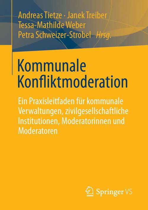 Book cover of Kommunale Konfliktmoderation: Ein Praxisleitfaden für kommunale Verwaltungen, zivilgesellschaftliche Institutionen, Moderatorinnen und Moderatoren (1. Aufl. 2023)