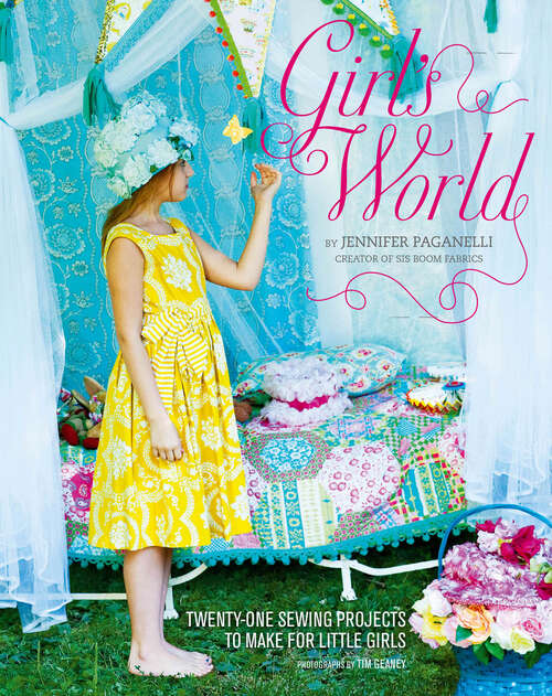 Book cover of Girl's World: Twenty-One Sewing Projects to Make for Little Girls
