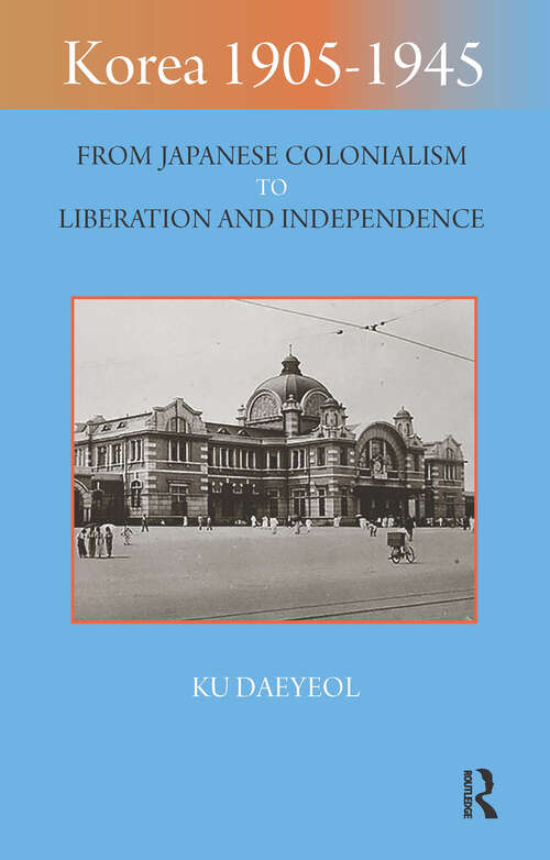 Book cover of Korea 1905-1945: From Japanese Colonialism to Liberation and Independence (1) (Imperialism in East Asia)
