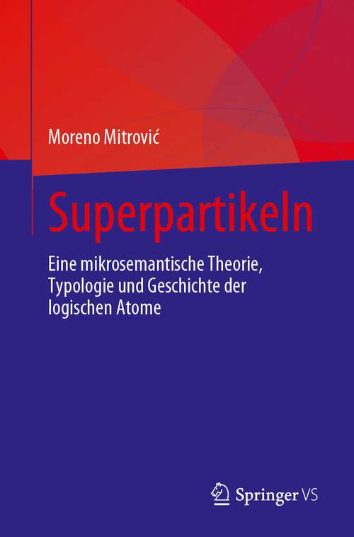 Book cover of Superpartikeln: Eine mikrosemantische Theorie, Typologie und Geschichte der logischen Atome (1. Aufl. 2023)