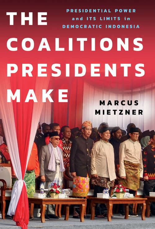 Book cover of The Coalitions Presidents Make: Presidential Power and Its Limits in Democratic Indonesia (Cornell Modern Indonesia Project)