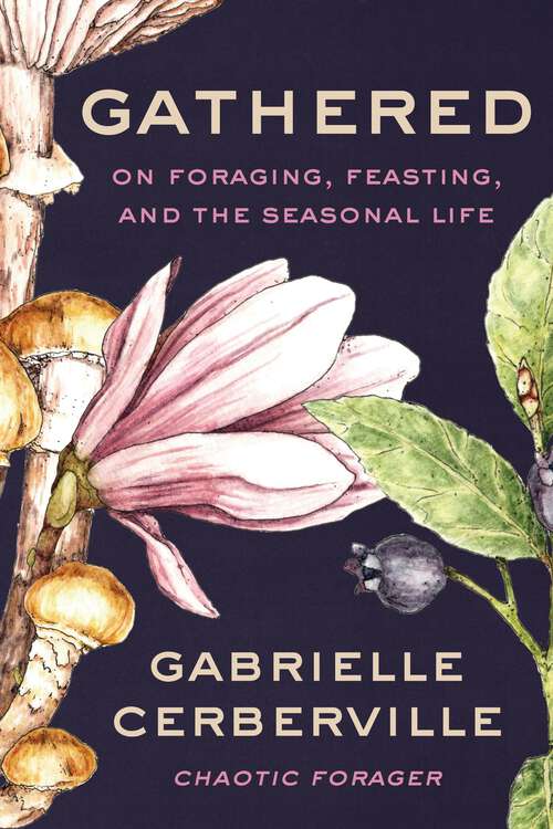 Book cover of Gathered: On Foraging, Feasting, and the Seasonal Life