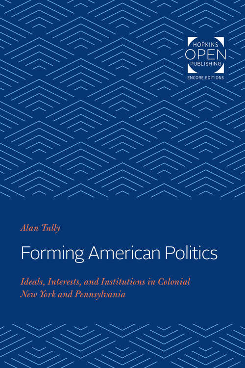 Book cover of Forming American Politics: Ideals, Interests, and Institutions in Colonial New York and Pennsylvania