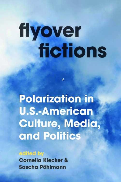 Book cover of Flyover Fictions: Polarization in U.S.-American Culture, Media, and Politics