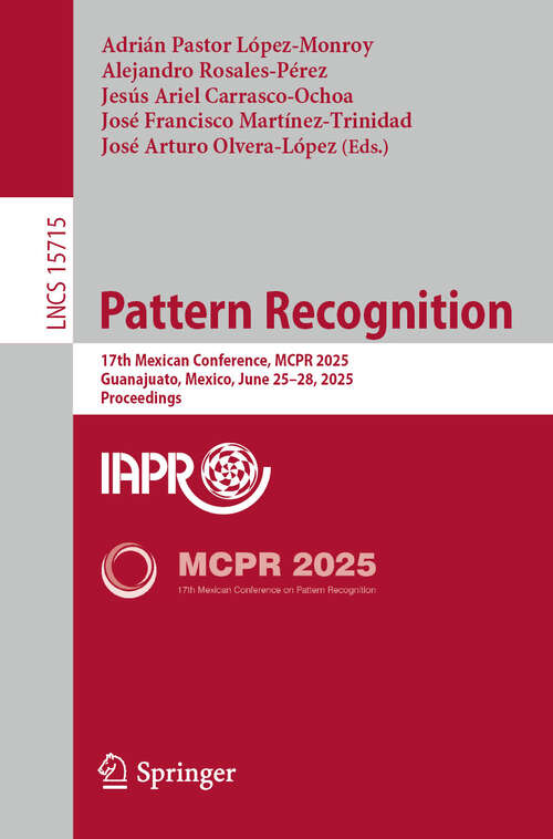 Book cover of Pattern Recognition: 17th Mexican Conference, MCPR 2025, Guanajuato, Mexico, June 25–28, 2025, Proceedings (Lecture Notes in Computer Science #15715)