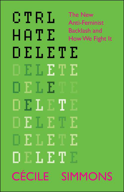 Book cover of CTRL HATE DELETE: The New Anti-Feminist Backlash and How We Fight It (First Edition)