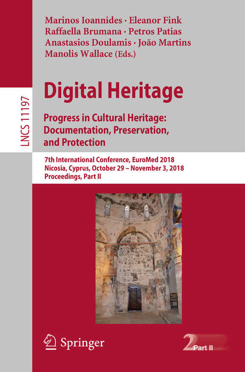 Book cover of Digital Heritage. Progress in Cultural Heritage: 6th International Conference, Euromed 2016, Nicosia, Cyprus, October 31 - November 5, 2016, Proceedings, Part I (1st ed. 2018) (Lecture Notes in Computer Science #10058)