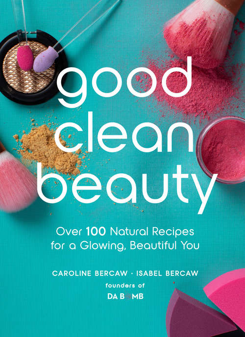 Book cover of Good Clean Beauty: Over 100 Natural Recipes for a Glowing, Beautiful You