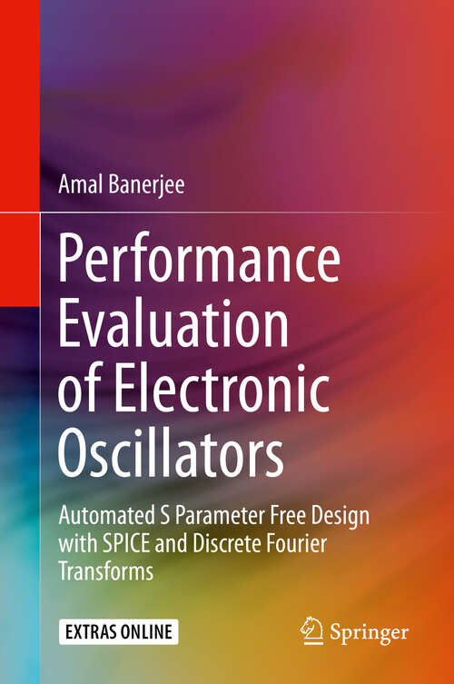 Book cover of Performance Evaluation of Electronic Oscillators: Automated S Parameter Free Design with SPICE and Discrete Fourier Transforms (1st ed. 2020)
