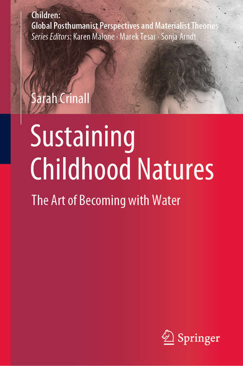 Book cover of Sustaining Childhood Natures: The Art of Becoming with Water (1st ed. 2019) (Children: Global Posthumanist Perspectives and Materialist Theories)