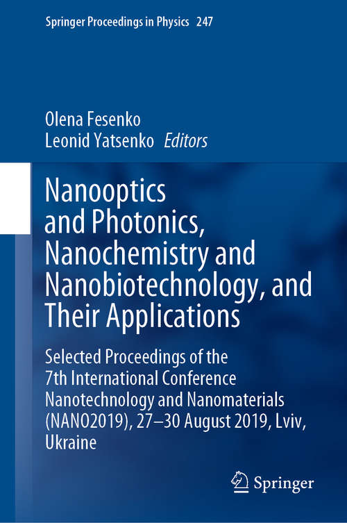 Book cover of Nanooptics and Photonics, Nanochemistry and Nanobiotechnology, and  Their Applications: Selected Proceedings of the 7th International Conference Nanotechnology and Nanomaterials (NANO2019), 27 – 30 August 2019, Lviv, Ukraine (1st ed. 2020) (Springer Proceedings in Physics #247)