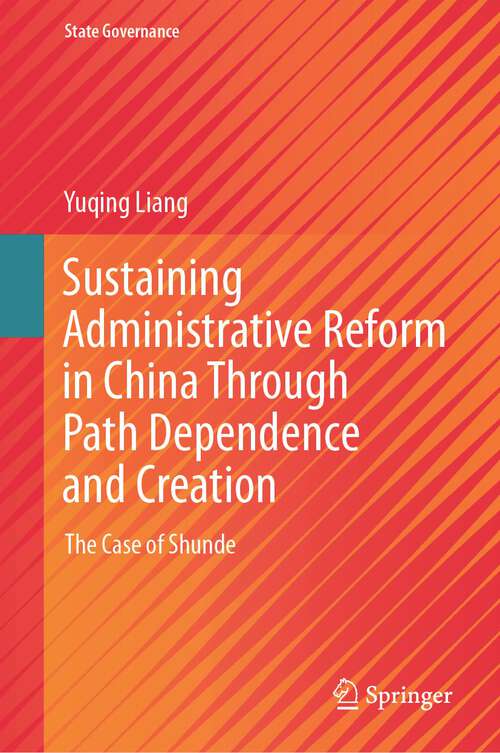 Book cover of Sustaining Administrative Reform in China Through Path Dependence and Creation: The Case of Shunde (2024) (State Governance)