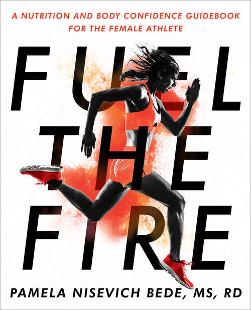Book cover of Fuel the Fire: A Nutrition and Body Confidence Guidebook for the Female Athlete