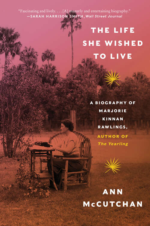 Book cover of The Life She Wished to Live: A Biography of Marjorie Kinnan Rawlings, author of The Yearling