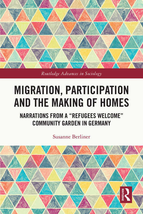 Book cover of Migration, Participation and the Making of Homes: Narrations from a “Refugees Welcome” Community Garden in Germany (1) (Routledge Advances in Sociology)