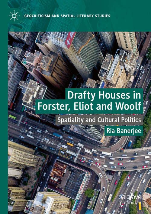 Book cover of Drafty Houses in Forster, Eliot and Woolf: Spatiality and Cultural Politics (2024) (Geocriticism and Spatial Literary Studies)