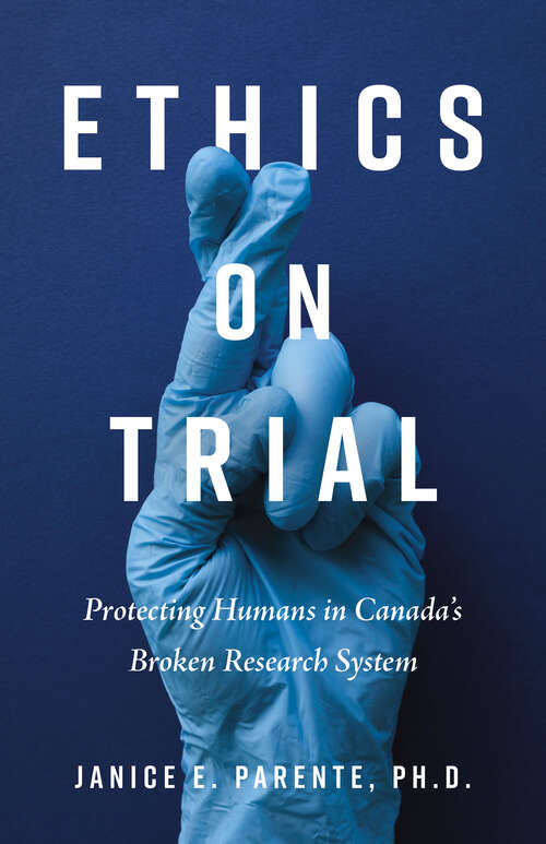 Book cover of Ethics on Trial: Protecting Humans in Canada's Broken Research System