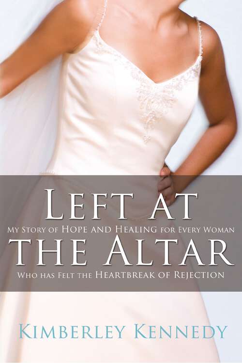 Book cover of Left at the Altar: My Story of Hope and Healing for Every Woman Who Has Felt the Heartbreak of Rejection