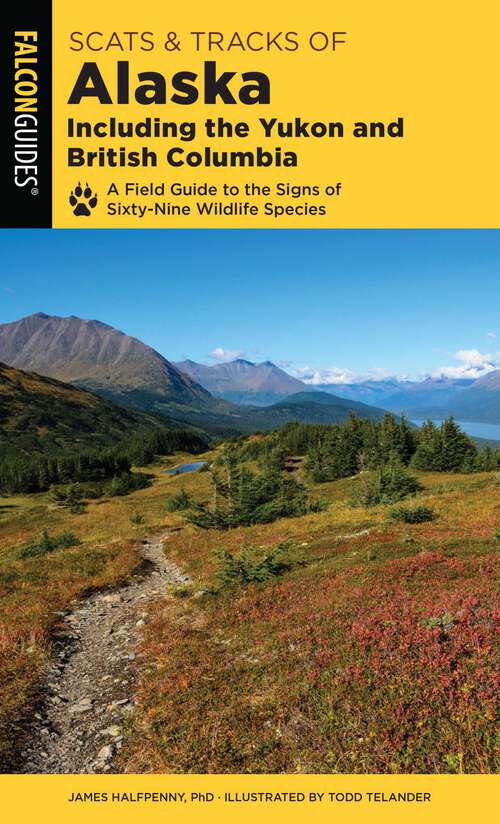 Book cover of Scats and Tracks of Alaska Including the Yukon and British Columbia: A Field Guide To The Signs Of Sixty-Nine Wildlife Species (2nd Edition) (Scats and Tracks Series)