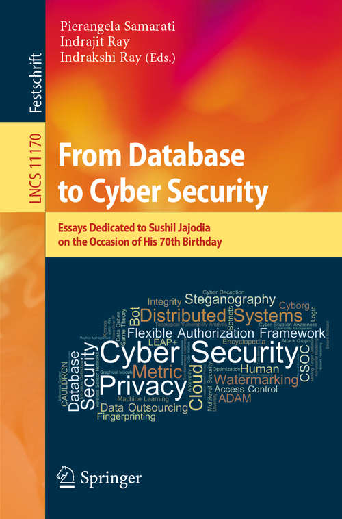 From Database to Cyber Security: Essays Dedicated to Sushil Jajodia on the Occasion of His 70th Birthday (Lecture Notes in Computer Science #11170)