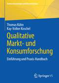 Qualitative Markt- und Konsumforschung: Einführung und Praxis-Handbuch (Konsumsoziologie und Massenkultur)