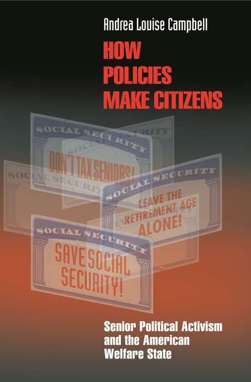 Book cover of How Policies Make Citizens: Senior Political Activism and the American Welfare State (Princeton Studies in American Politics: Historical, International, and Comparative Perspectives #83)