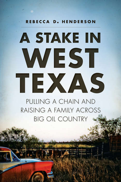 Book cover of A Stake in West Texas: Pulling a Chain and Raising a Family across Big Oil Country