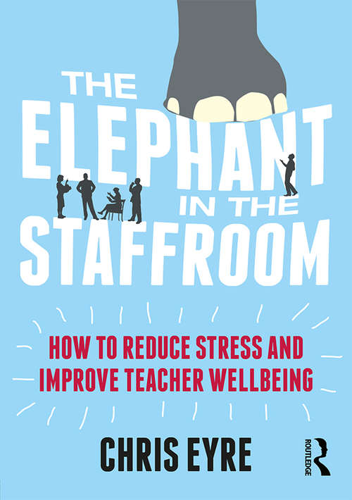 The Elephant in the Staffroom: How to reduce stress and improve teacher wellbeing