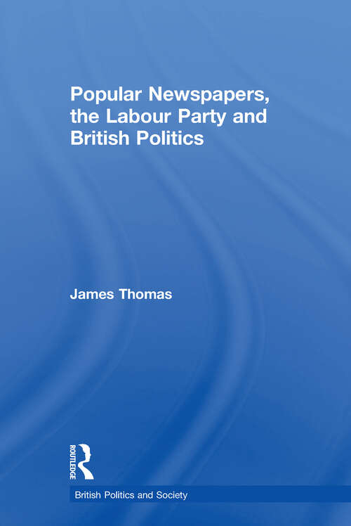 Book cover of Popular Newspapers, the Labour Party and British Politics (British Politics and Society)