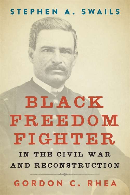 Stephen A. Swails: Black Freedom Fighter in the Civil War and Reconstruction (Southern Biography Series)