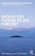 Should You Choose to Live Forever?: A Debate (Little Debates about Big Questions)