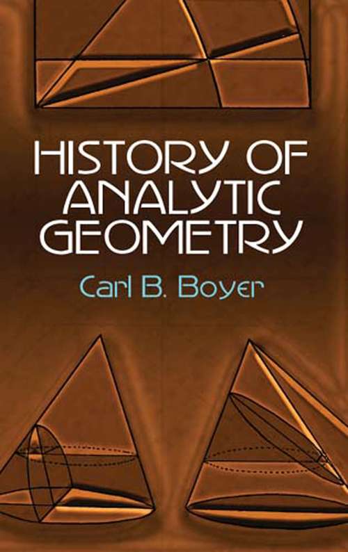 History of Analytic Geometry: Its Development From The Pyramids To The Heroic Age (Dover Books on Mathematics)