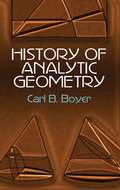 History of Analytic Geometry: Its Development From The Pyramids To The Heroic Age (Dover Books on Mathematics)