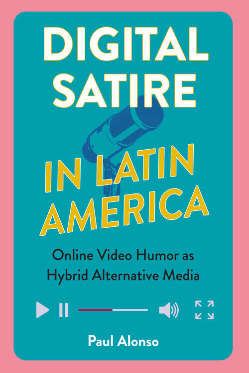 Book cover of Digital Satire in Latin America: Online Video Humor as Hybrid Alternative Media (Reframing Media, Technology, and Culture in Latin/o America)