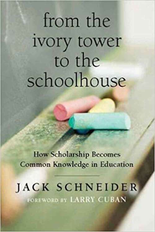 Book cover of From the Ivory Tower to the Schoolhouse: How Scholarship Becomes Common Knowledge in Education